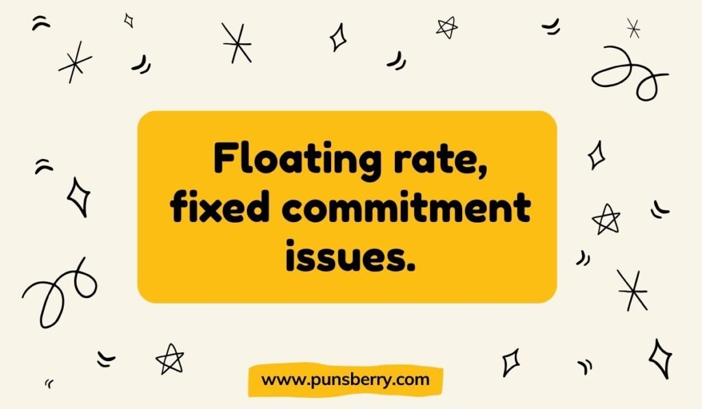 Float pun humor: “Floating rate, fixed commitment issues”