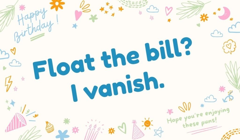 Funny float bill pun: “Float the bill, I vanish”