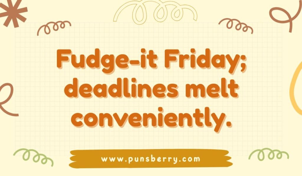 Funny fudge pun quote saying ‘Fudge-it Friday; deadlines melt conveniently