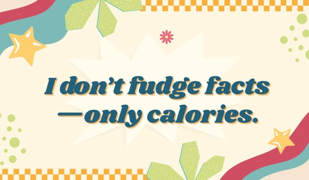 Humorous fudge pun with text ‘I don’t fudge facts—only calories