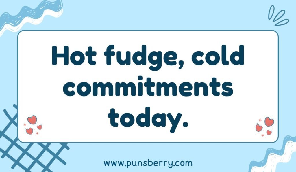 Playful fudge pun image reading ‘Hot fudge, cold commitments today