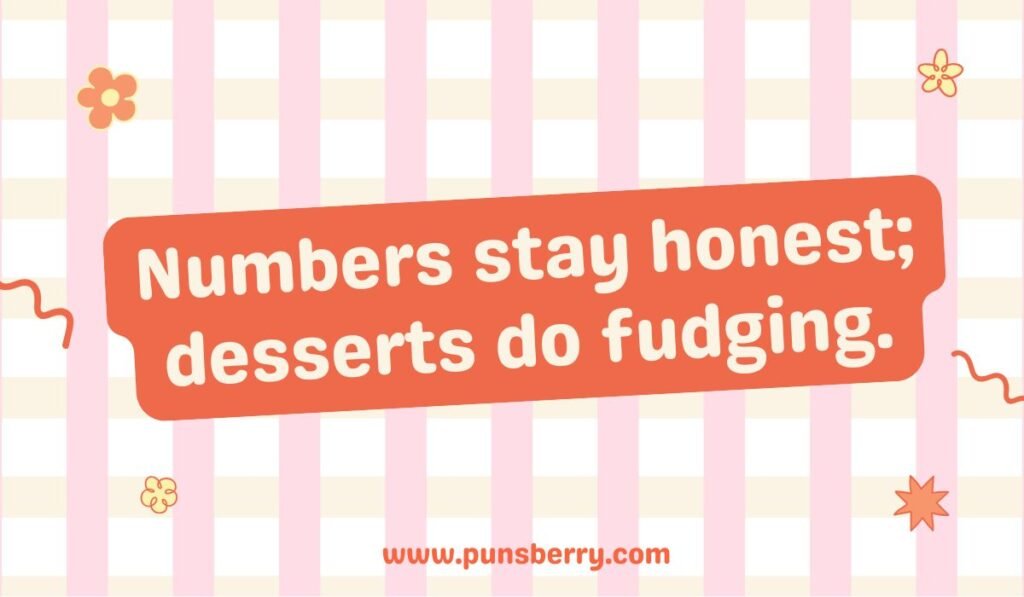 Lighthearted fudge pun image ‘Numbers stay honest; desserts do fudging