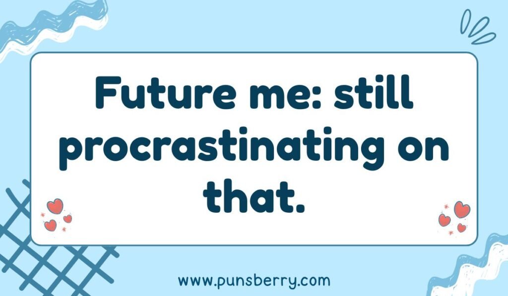 Procrastination pun: "Future me: still procrastinating on that." relatable humor about putting off tasks.