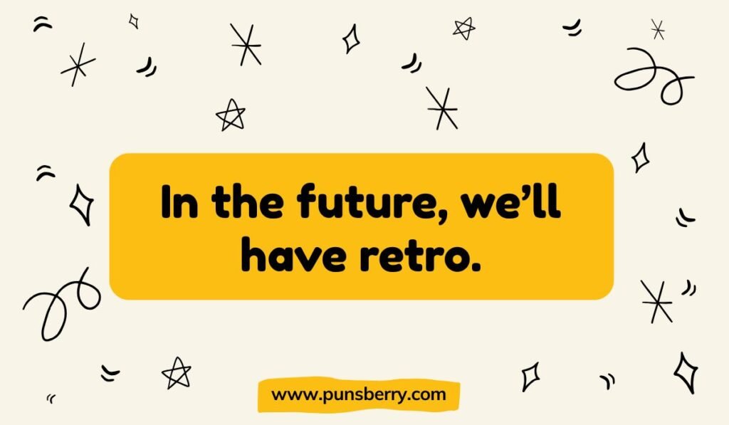 Funny future and retro pun: "In the future, we'll have retro." joke about style and time.