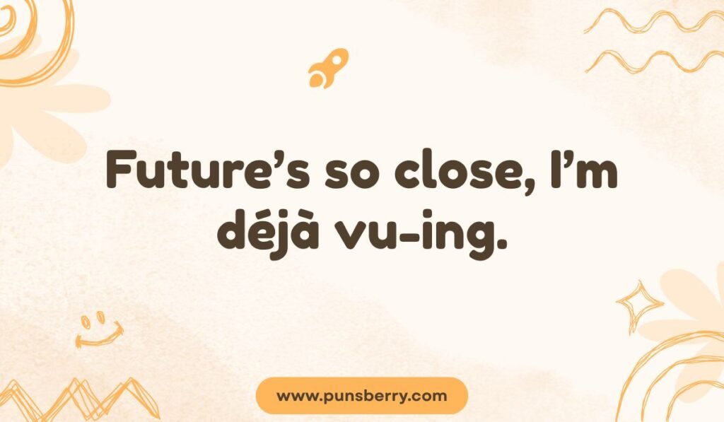 Déjà vu future pun: "Future's so close, I'm déjà vu-ing." time and prediction joke.