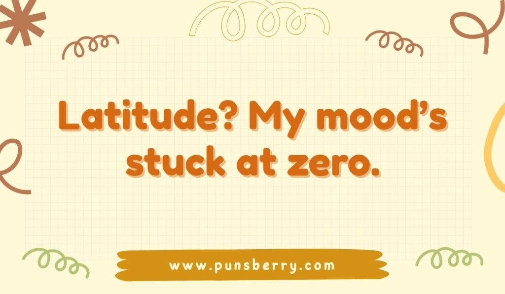 Geography pun image: "Latitude? My mood's stuck at zero." pun about feeling low or neutral.