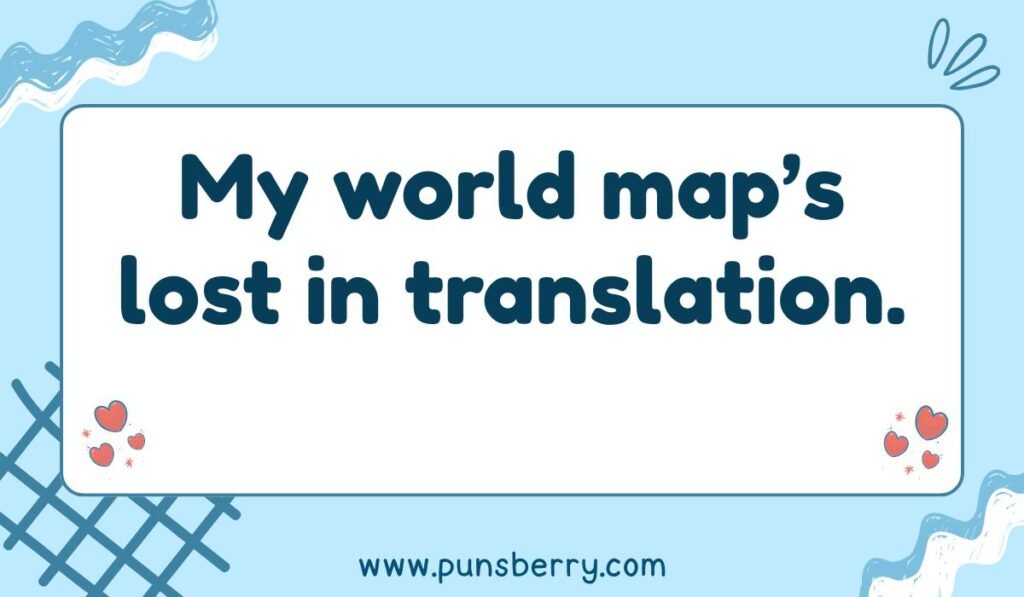 World map pun: "My world map's lost in translation." showing geographical humor.