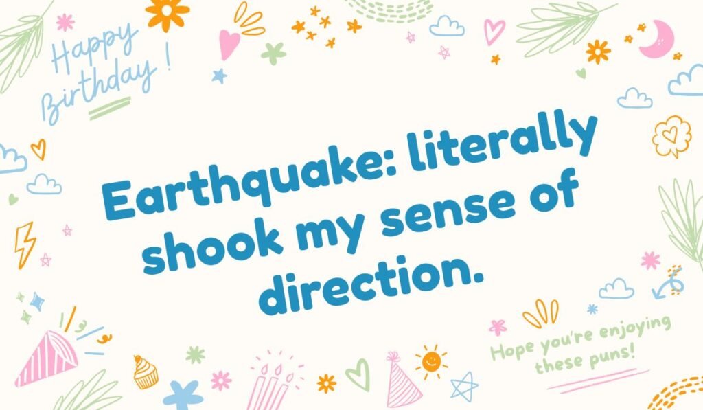 Earthquake pun: "Earthquake: literally shook my sense of direction." joke about seismic activity and navigation.