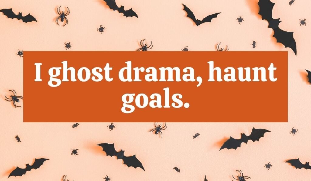 Ghost pun with phrase “I ghost drama, haunt goals” – witty ghost quote for captions.
