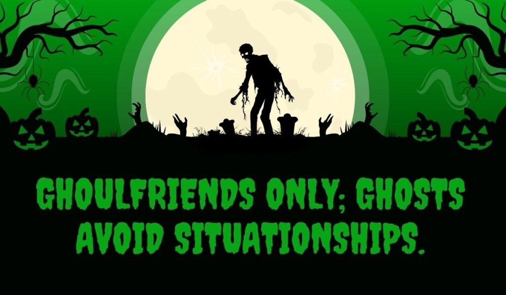 Halloween pun “Ghoulfriends only; ghosts avoid situationships” – ghostly dating wordplay joke.