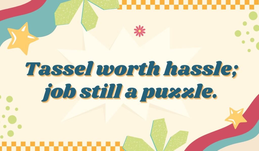 Humorous graduation quote: 'Tassel worth hassle; job still a puzzle.' Graduation job market joke.