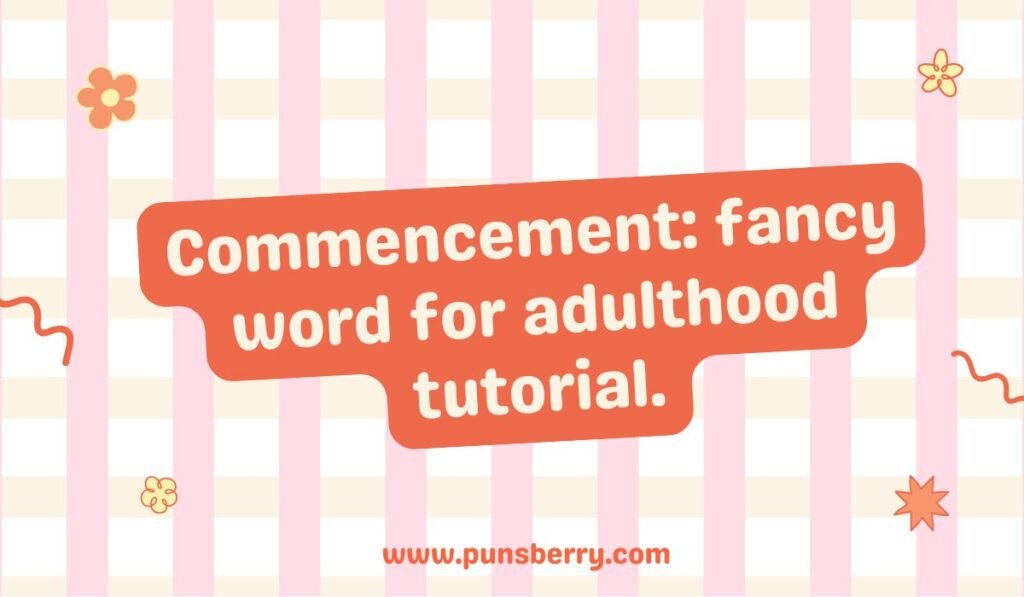 Commencement definition pun: 'Commencement: fancy word for adulthood tutorial.' Humor about starting adult life.