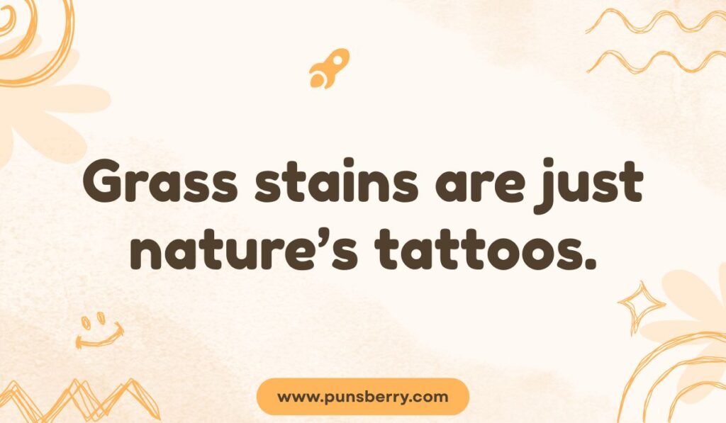 Funny grass stain pun: "Grass stains are just nature's tattoos." Playful nature quote on a tan, decorative background.