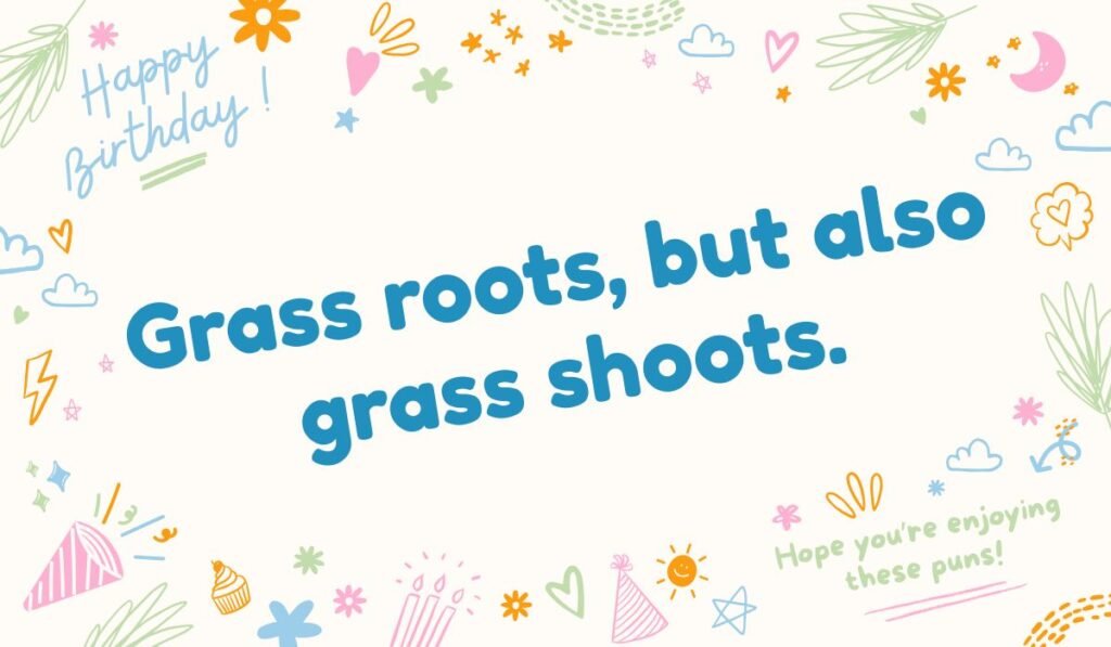 Clever grass pun: "Grass roots, but also grass shoots." Pun on nature and growth surrounded by celebratory birthday doodles.