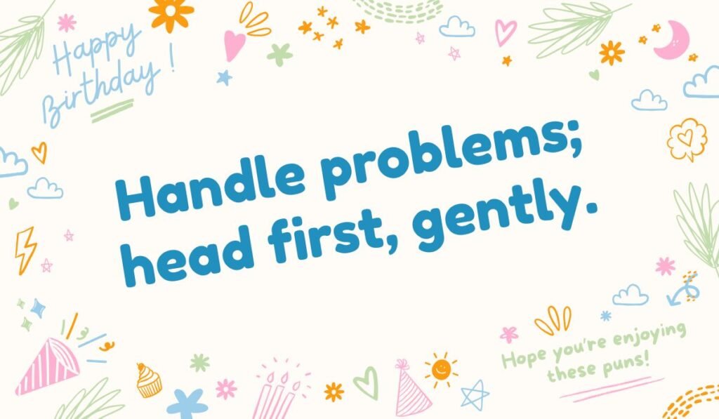 Hammer handle pun with phrase 'Handle problems; head first, gently' – positive hammer pun for life humor.