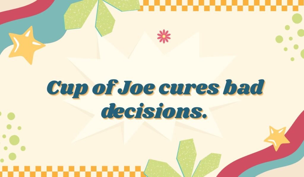 Coffee humor quote "Cup of Joe cures bad decisions"; funny morning coffee pun; bad decisions joke alt text.