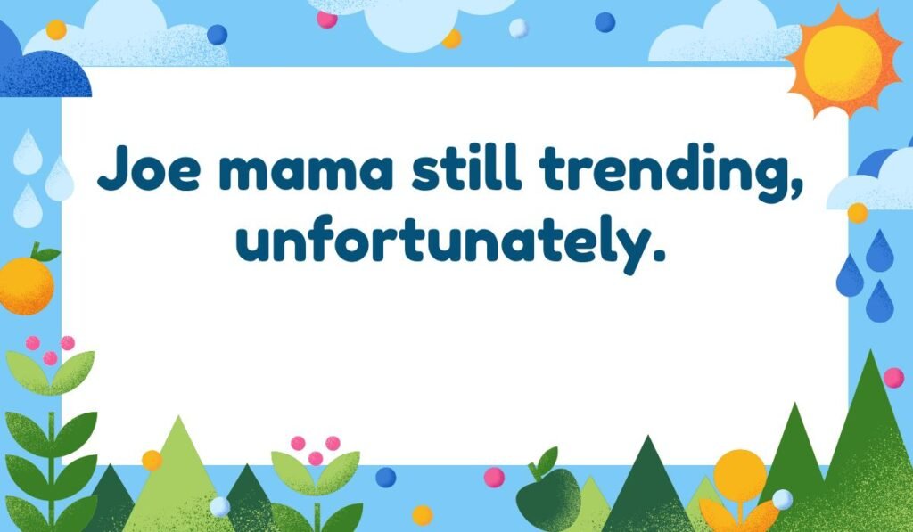 Funny Joe mama joke about trending; viral meme humor; Joe pun about memes alt text.