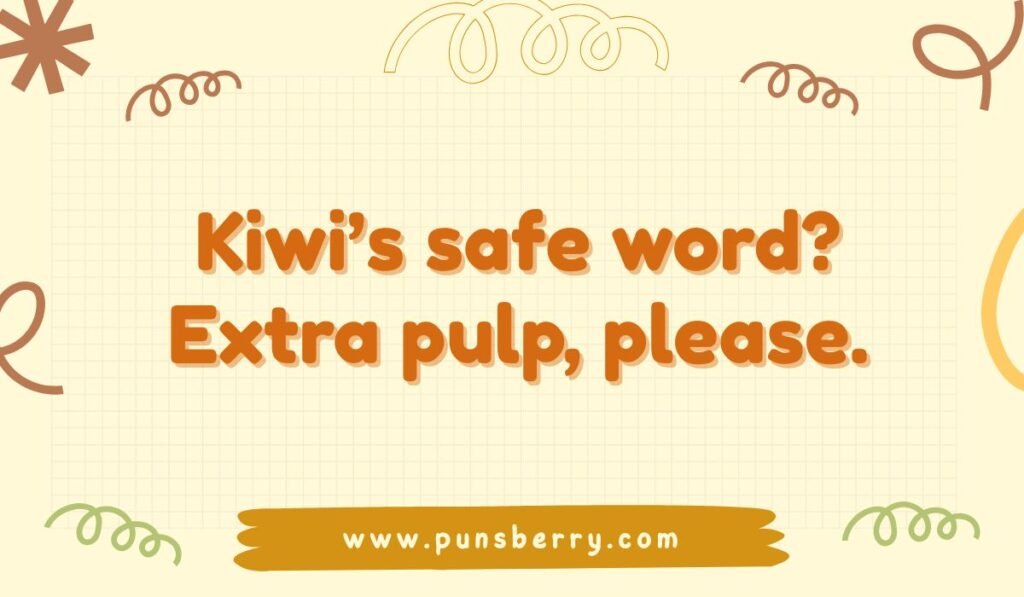 Playful kiwi pun: "Kiwi's safe word? Extra pulp, please." Humorous fruit pun on a tan background with decorative swirls.