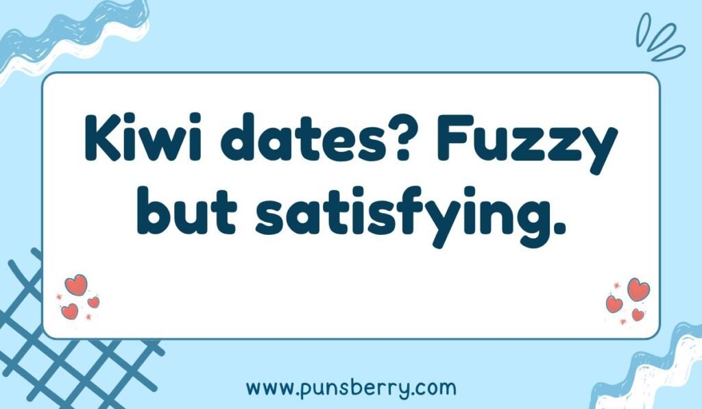 Flirty kiwi pun about dating: "Kiwi dates? Fuzzy but satisfying." Cute fruit pun on a light blue background with heart decorations.