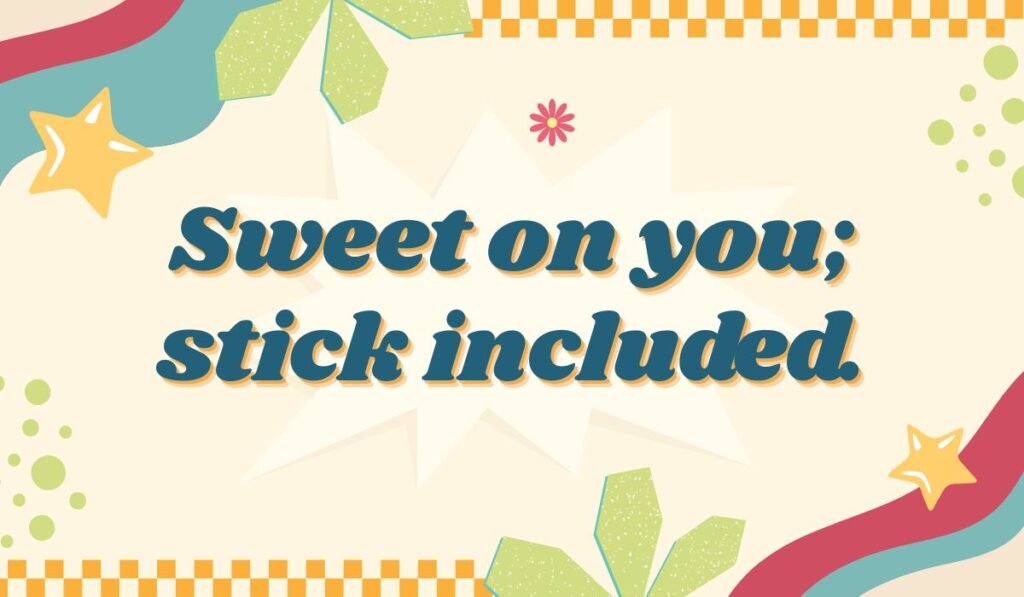Cute lollipop wordplay with the caption “Sweet on you; stick included.