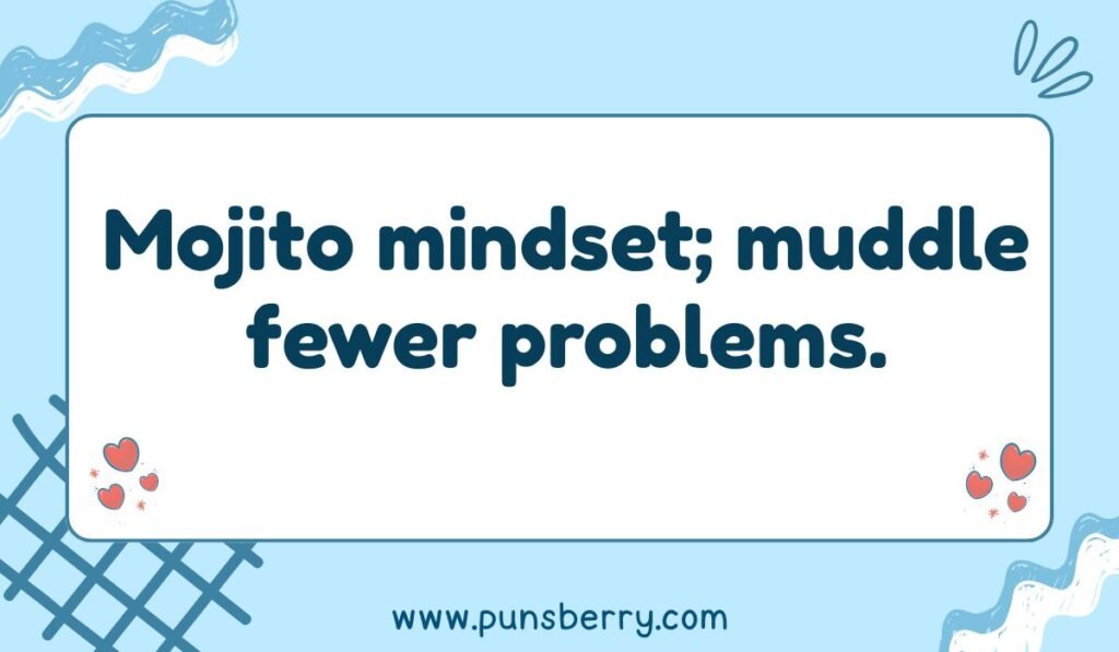 Mojito mindset muddle fewer problems mint pun – clever mint cocktail pun with positive mindset.