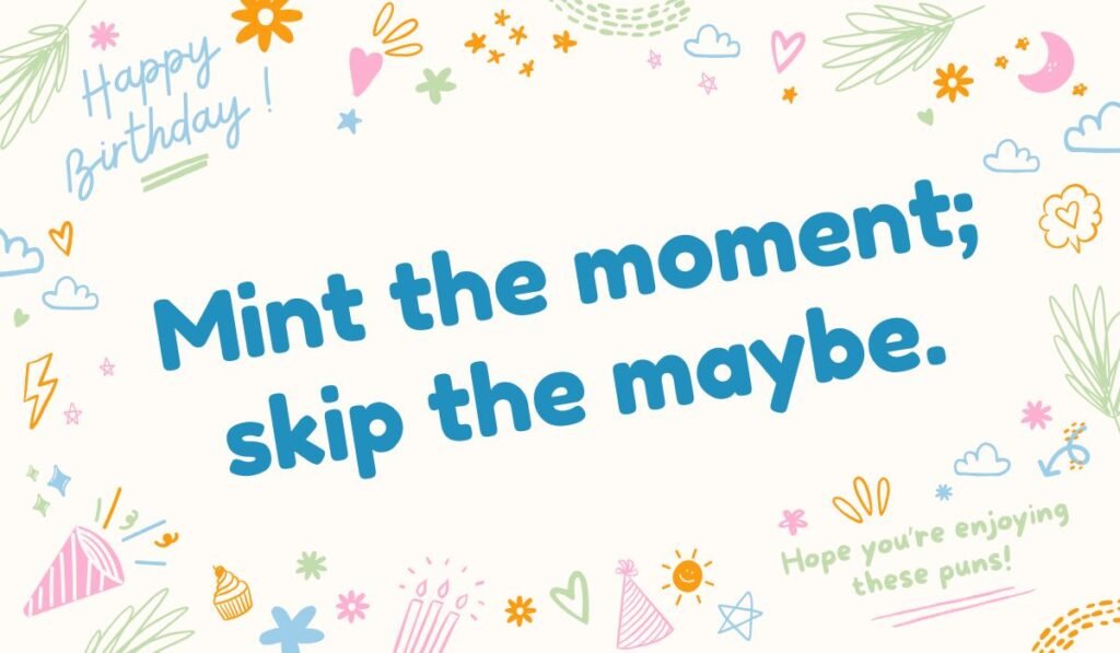 Mint the moment skip the maybe pun quote – uplifting mint pun about seizing the moment.
