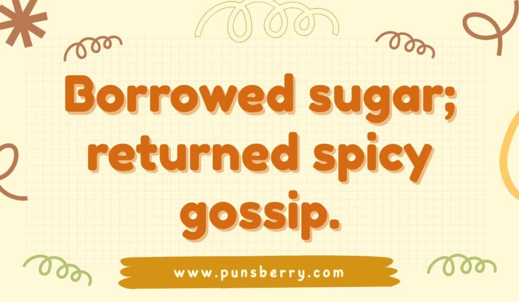 Neighbor pun about borrowed sugar and spicy gossip