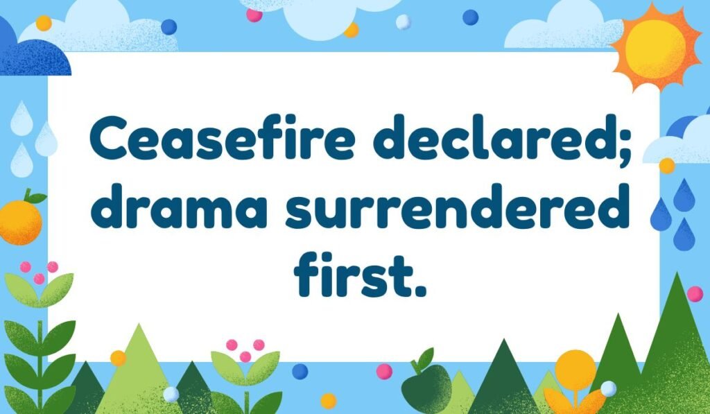 Peace pun ceasefire declared drama surrendered