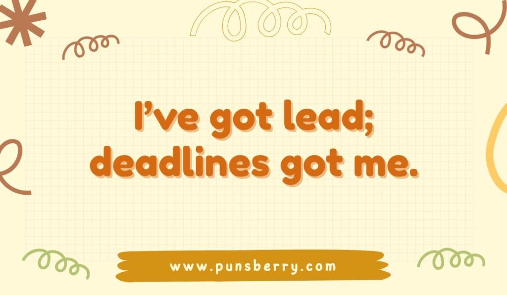 Funny pencil pun: 'I've got lead; deadlines got me.' Joke about writing and work stress.