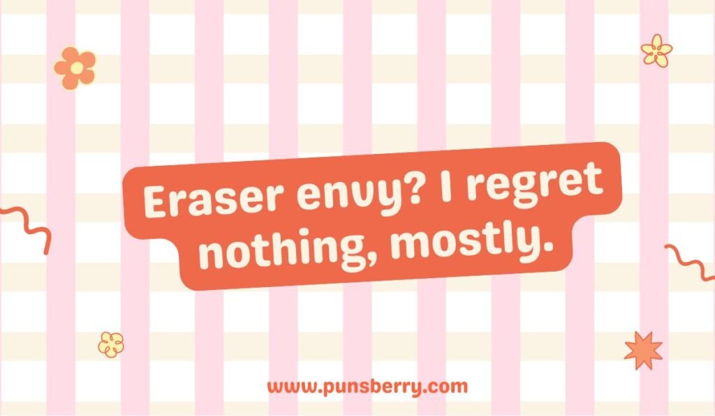 Eraser pun about regret: 'Eraser envy? I regret nothing, mostly.' Funny writing mistake quote.