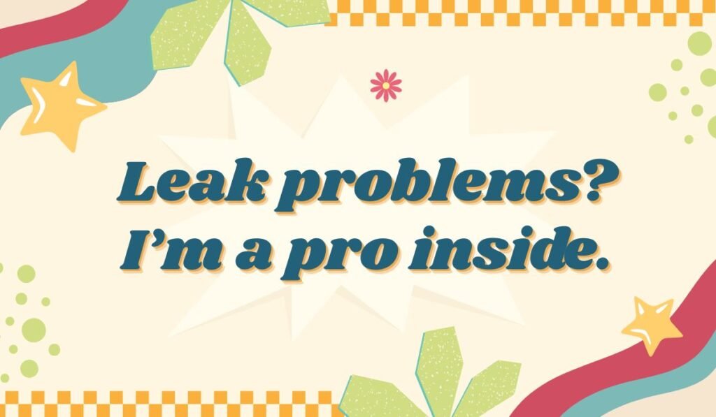 Naughty plumber pun: "Leak problems? I'm a pro inside."