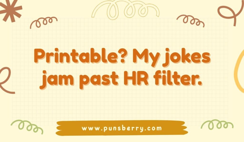 Printable? My jokes jam past HR filter. Office humor pun on printer paper jams and making jokes in the workplace that aren't 'printable.'