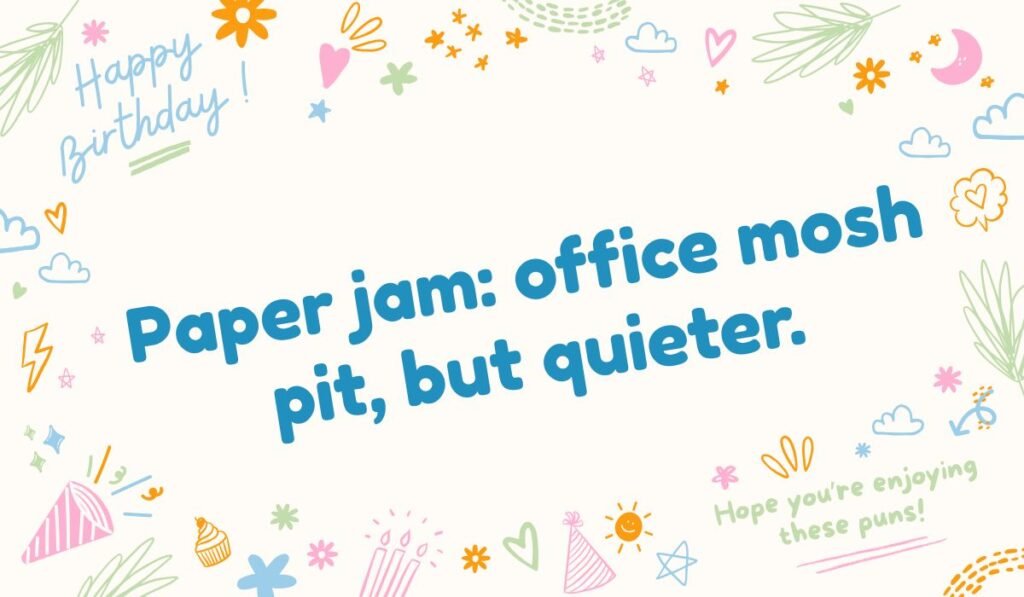 Paper jam: office mosh pit, but quieter. Funny office life and printer joke comparing a frustrating paper jam to a chaotic but silent office mosh pit.