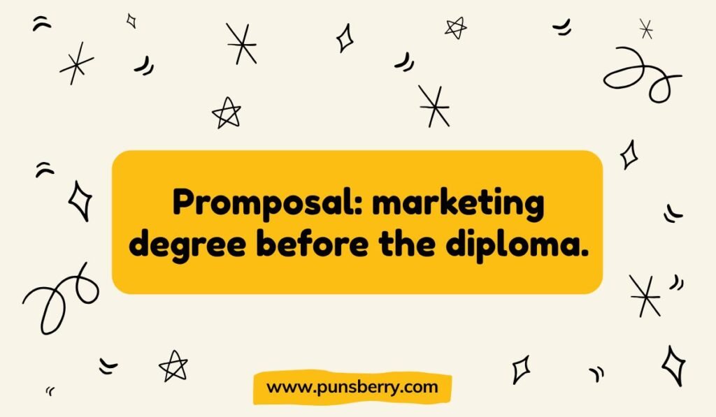 Clever promposal pun: 'Promposal: marketing degree before the diploma.' Funny high school proposal joke.