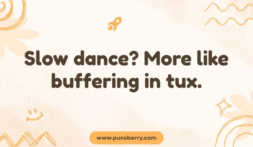 Funny slow dance pun: 'Slow dance? More like buffering in tux.' High school dance humor.