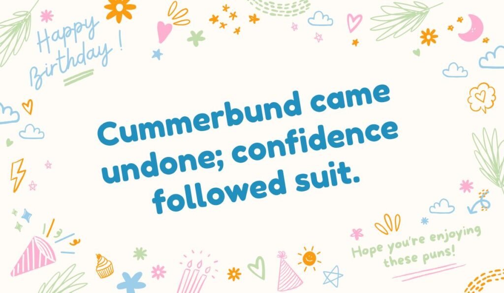 Prom attire pun: 'Cummerbund came undone; confidence followed suit.' Funny quote about fashion mishap.