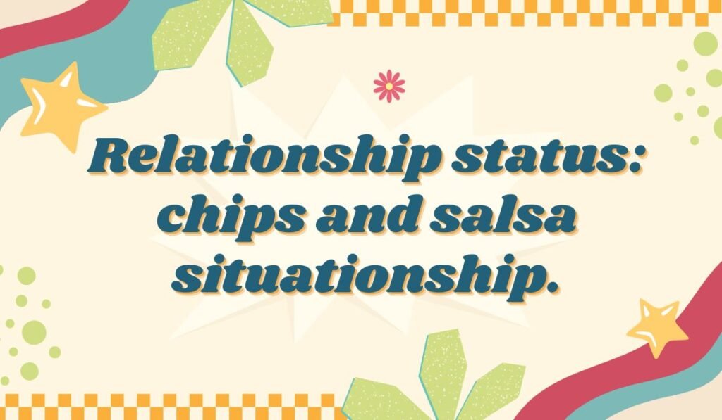 Salsa humor quote “Relationship status: chips and salsa situationship” on a colorful background.