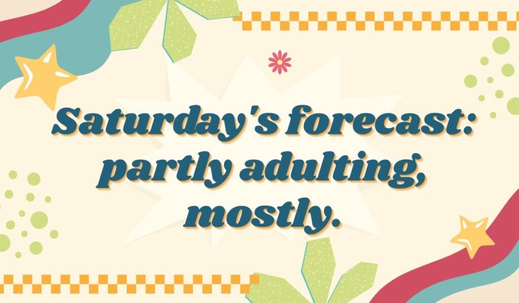 Humorous Saturday pun picture saying "Saturday's forecast: partly adulting, mostly" with colorful background design.