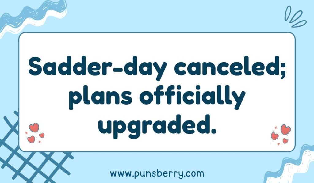 Playful Saturday pun image with text "Sadder-day canceled; plans officially upgraded" on blue background with heart doodles.