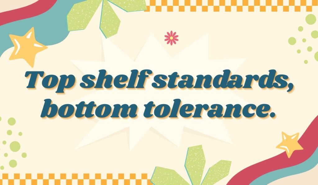 Top shelf standards pun – witty shelf joke about high expectations and low tolerance.