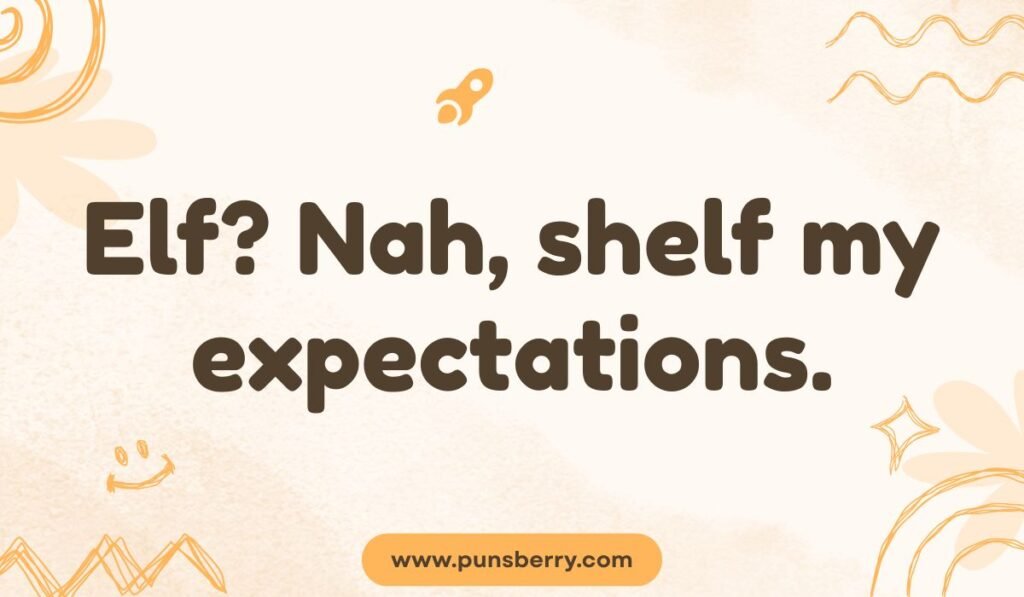Elf vs shelf pun – funny holiday shelf joke saying “shelf my expectations.”