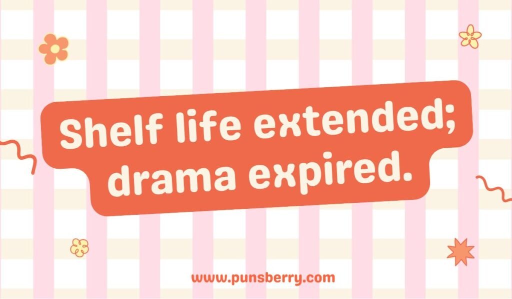 Shelf life pun – “drama expired” witty wordplay about expiration and peace of mind.