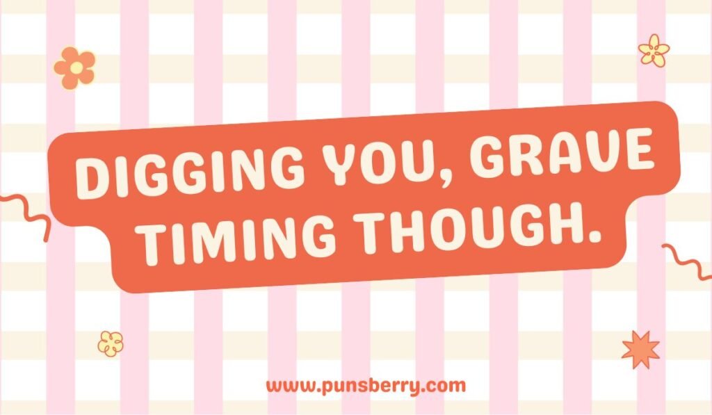 Shovel pun wordplay “Digging you, grave timing though” on striped background.