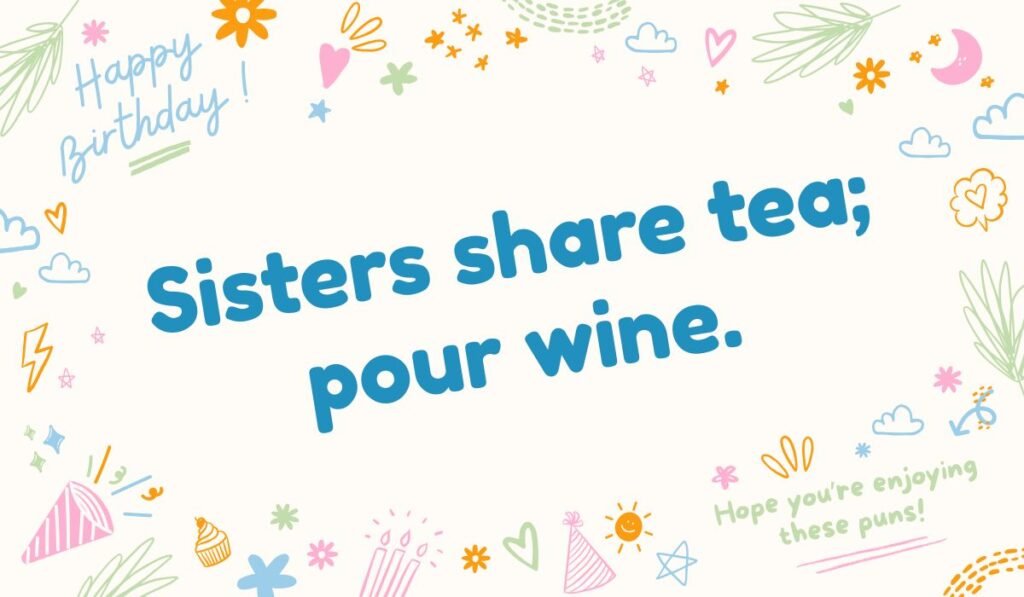 Sister pun about sharing tea and pouring wine