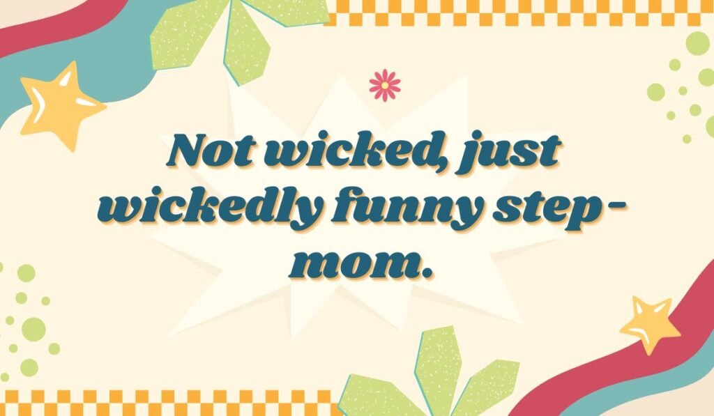 Funny step-mom quote: 'Not wicked, just wickedly funny step-mom' on a colorful, retro background with stars.