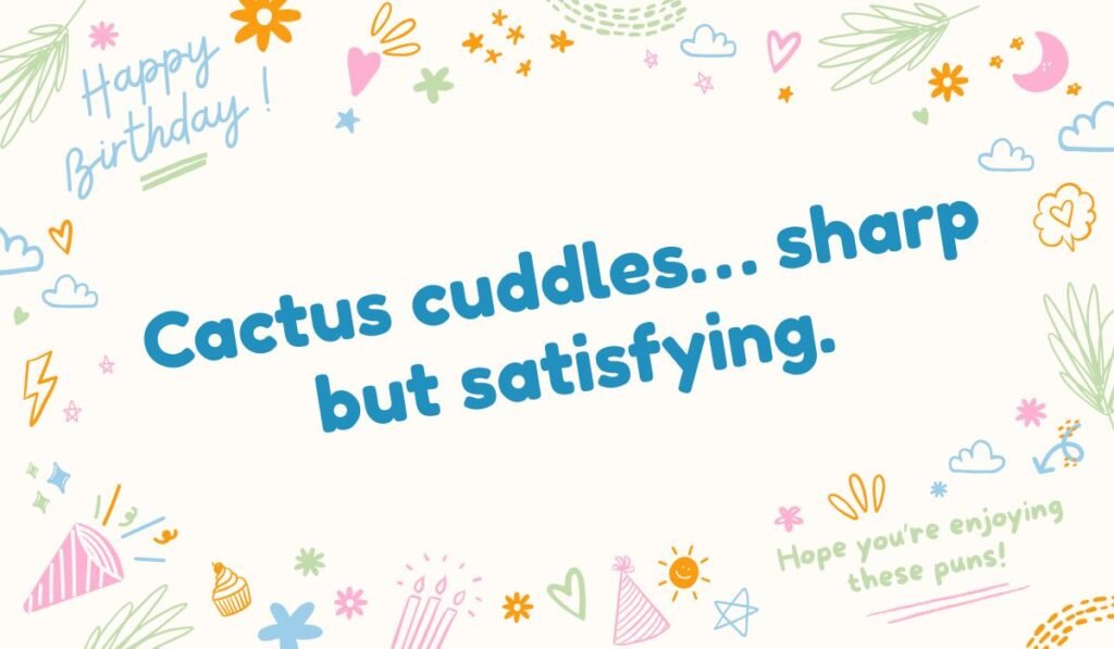 Funny cactus pun: "Cactus cuddles... sharp but satisfying." Succulent joke about love, surrounded by colorful birthday doodles.