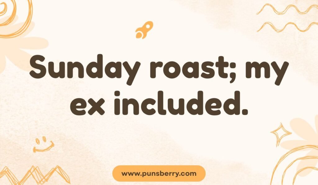 Sarcastic Sunday pun image with phrase "Sunday roast; my ex included" in bold brown text.