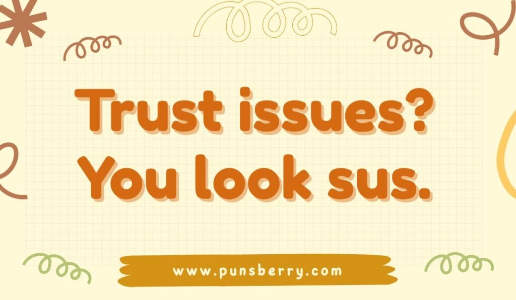 Funny sus pun about trust issues and looking suspicious