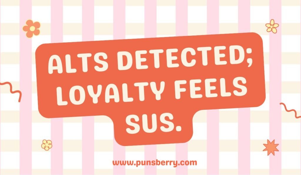 Funny sus pun about alternate accounts and loyalty