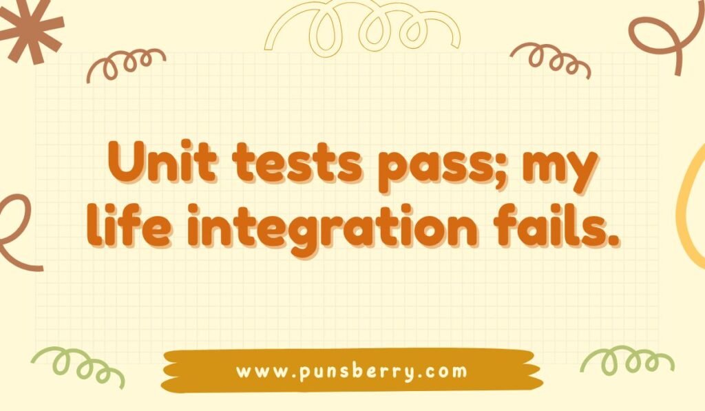 Unit tests pass; my life integration fails. Funny software testing pun about developers personal life vs coding success.
